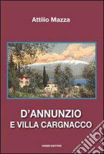 D'Annunzio e villa Cargnacco libro di Mazza Attilio