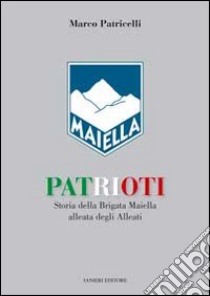 Patrioti. Storia della Brigata Maiella alleata degli alleati libro di Patricelli Marco