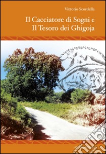 Il cacciatore di sogni e il tesoro dei Ghigoja libro di Scordella Vittorio