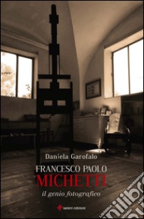 Francesco Paolo Michetti. Il genio fotografico libro di Garofalo Daniela