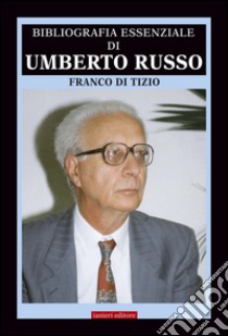 Bibliografia essenziale di Umberto Russo libro di Di Tizio Franco; Lombardinilo A. (cur.)