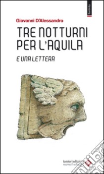 Tre notturni per l'Aquila e una lettera libro di D'Alessandro Giovanni