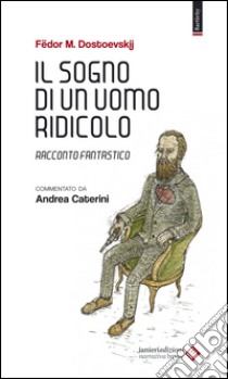 Il sogno di un uomo ridicolo. Racconto fantastico libro di Dostoevskij Fëdor; Caterini A. (cur.)