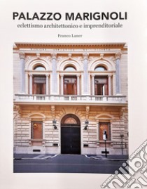 Palazzo Marignoli. Eclettismo architettonico e imprenditoriale. Riqualificazione Palazzo Marignoli 2016 - 2019 libro di Laner Franco