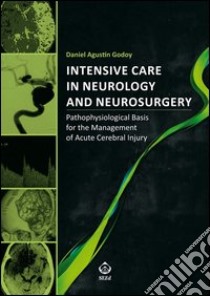 Intensive care in neurology and neurosurgery. Pathophysiological basis for the management of acute cerebral injury libro di Godoy Daniel A.