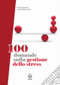 100 domande sulla gestione dello stress libro di De Santi Anna Maria; Aguzzoli Cristina