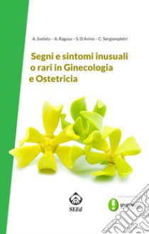 Segni e sintomi inusuali o rari in ginecologia e ostetricia libro di Svelato Alessandro; Ragusa Antonio; D'Avino Sara