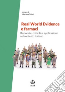 Real world evidence e farmaci. Razionale, criticità e applicazioni nel contesto italiano libro di Trifirò G. (cur.)