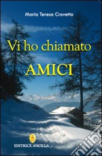 Vi ho chiamato amici libro di Crovetto Maria Teresa