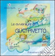 Le avventure di Gustavetto, Angioletto perfetto. Ediz. illustrata libro di Forabosco Mariangela