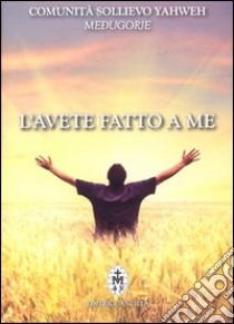 L'avete fatto a me libro di Comunità Sollievo Yahweh (cur.)