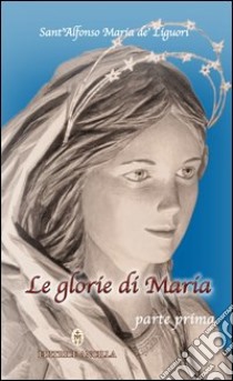 Le glorie di Maria. Parte I libro di Gava Tiziana; Bagato Roberto