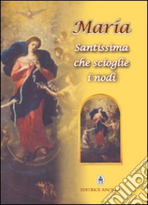 Maria Santissima che scioglie i nodi libro di Bagato C. (cur.); Bagato R. (cur.)