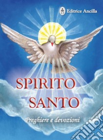 Spirito santo. Preghiere e devozioni libro di Bagato Barbara