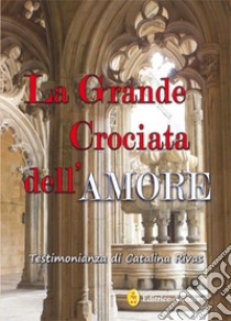 La grande crociata dell'amore. Ediz. integrale libro di Rivas Catalina