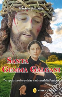 Santa Gemma Galgani. Tra apparizioni angeliche e mistica della passione libro di Stanzione Marcello