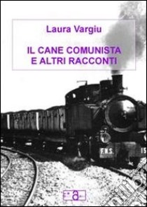 Il cane comunista e altri racconti libro di Vargiu Laura