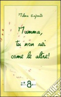 Mamma, tu non sei come le altre! libro di Esposito Milena