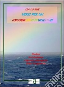 Versi per un arcobaleno peregrino libro di Lo Bue Lia