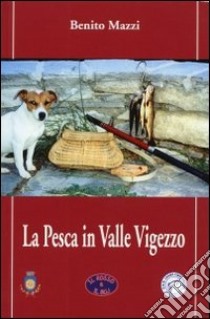 La pesca in Valle Vigezzo libro di Mazzi Benito