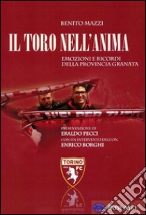 Il Toro nell'anima. Emozioni e ricordi della provincia Granata libro di Mazzi Benito