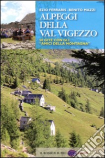 Alpeggi della Val Vigezzo. 50 gite con gli «amici della montagna» libro di Ferraris Ezio; Mazzi Benito