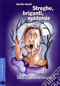 Streghe, briganti, epidemie. La Vigezzo delle antiche paure libro di Mazzi Benito