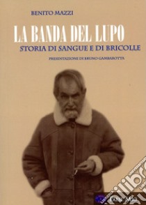 La banda del lupo. Storia di sangue e di bricolle libro di Mazzi Benito