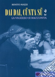 Dai dai, cünta sü. La Vigezzo si racconta. Vol. 2 libro di Mazzi Benito