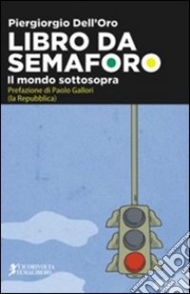 Libro da semaforo (il mondo sottosopra) libro di Dell'Oro Piergiorgio; Gallori P. (cur.)