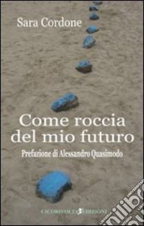 Come roccia del mio futuro libro di Cordone Sara; Quasimodo A. (cur.); Adorni G. (cur.)