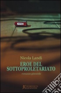 Eroe del sottoproletariato (romanzo giovanile) libro di Landi Nicola