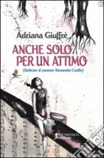 Anche solo per un attimo libro di Giuffrè Adriana