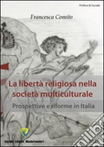 La libertà religiosa nella società multiculturale. Prospettive e riforme in Italia libro di Comito Francesca