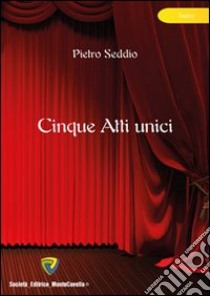 Cinque atti unici libro di Seddio Pietro