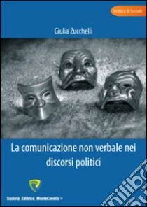 La comunicazione non verbale nei discorsi politici libro di Zucchelli Giulia