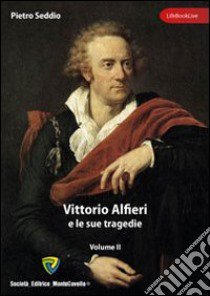 Vittorio Alfieri e le sue tragedie. Vol. 2 libro di Seddio Pietro