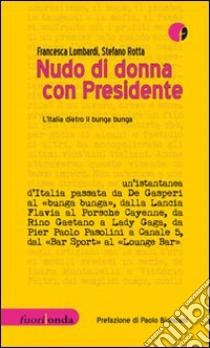 Nudo di donna con Presidente. L'Italia dietro il bunga bunga libro di Lombardi Francesca; Rotta Stefano