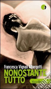 Nonostante tutto libro di Vignali Francesca