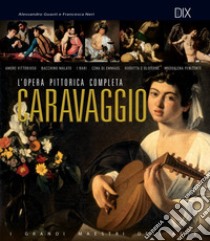 Caravaggio. L'opera pittorica completa libro di Guasti Alessandro; Neri Francesca