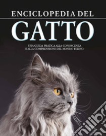 Enciclopedia del gatto. Una guida pratica alla conoscenza e alla comprensione del mondo felino libro