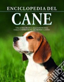 Enciclopedia del cane. La guida fondamentale per conoscere e capire il nostro amico a quattro zampe libro