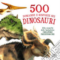 500 domande e risposte sui dinosauri libro