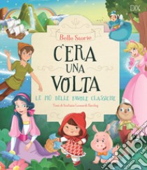 C'era una volta. Le più belle favole classiche. Ediz. a colori libro