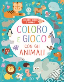 Coloro e gioco con gli animali. Coloro, gioco e imparo. Ediz. a colori libro