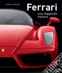 Ferrari. Una leggenda italiana. Ediz. illustrata libro di Bonetto Roberto