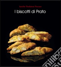 I biscotti di Prato. Ediz. illustrata libro di Bartolozzi Cinzia; Bastogi Nadia; Mori Luca