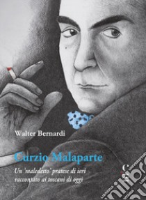 Curzio Malaparte. Un «maledetto» pratese di ieri raccontato ai toscani di oggi libro di Bernardi Walter