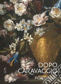 Dopo Caravaggio. Fiori dipinti libro di Bastogi Nadia; Iacopino Rita