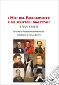 I miti del Risorgimento e gli scrittori dialettali. Studi e testi libro di Mancini M. (cur.)